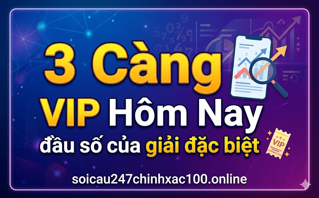 3 Càng VIP Hôm Nay đầu số của giải đặc biệt