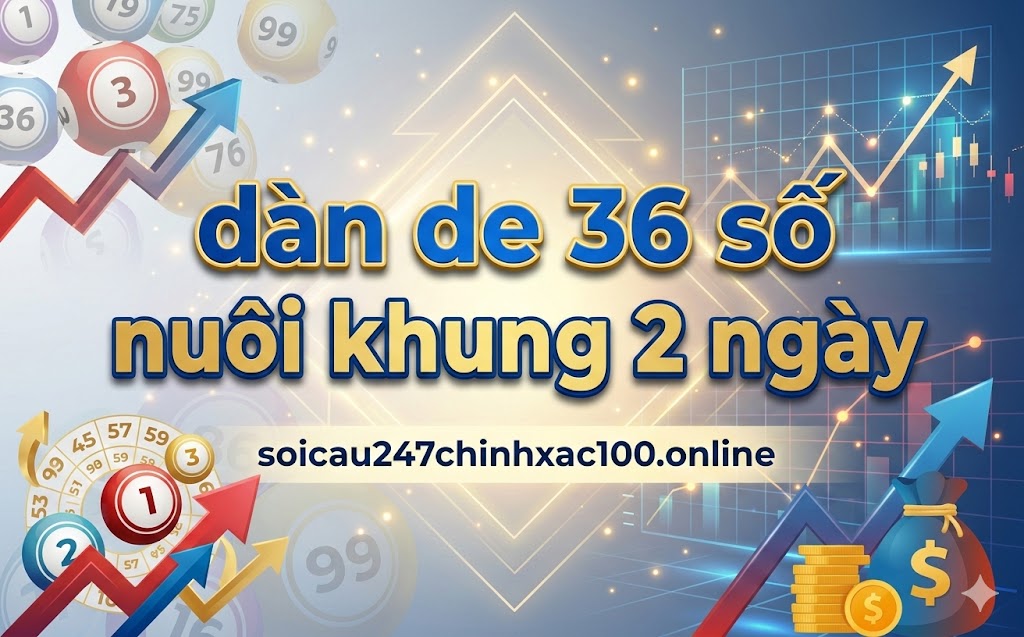 Dàn Đề 36 Số Nuôi Khung 2 Ngày