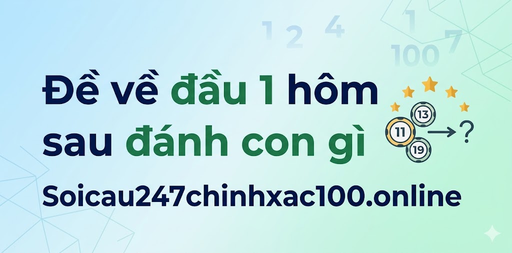 Đề Về Đầu 1 Hôm Sau Đánh Con Gì