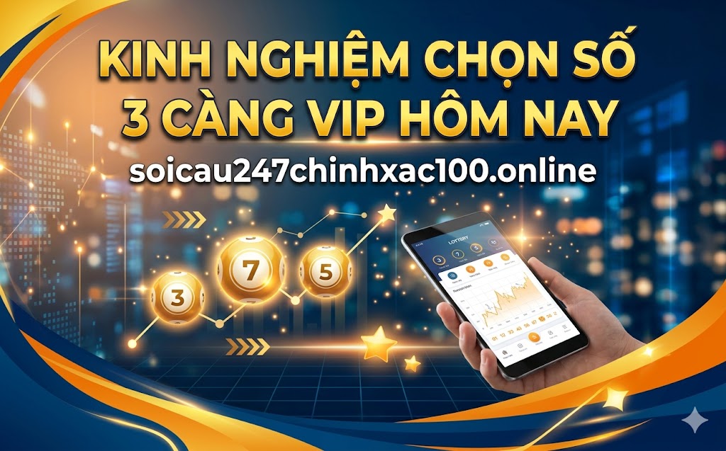 kinh nghiệm chọn số 3 càng VIP hôm nay hiệu quả