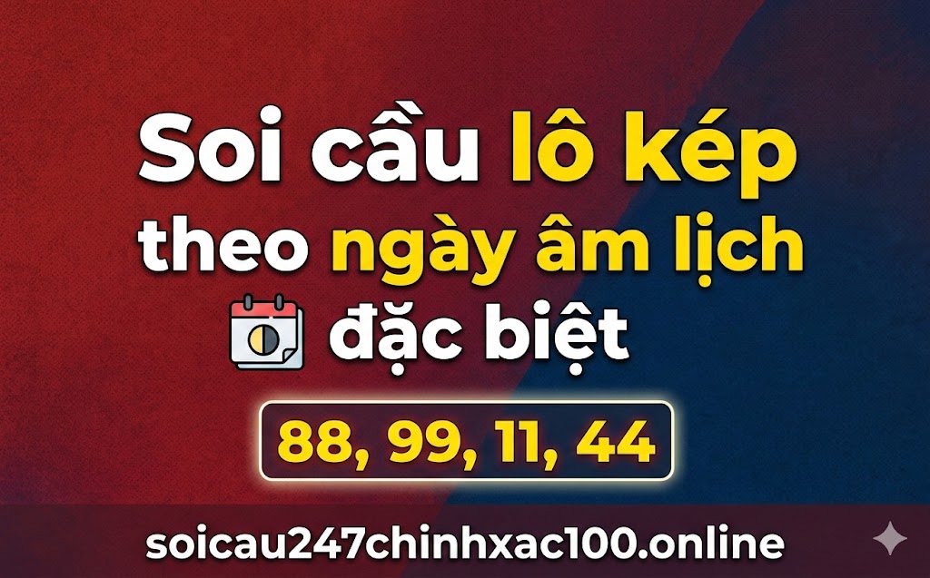 Soi cầu lô kép theo ngày âm lịch đặc biệt