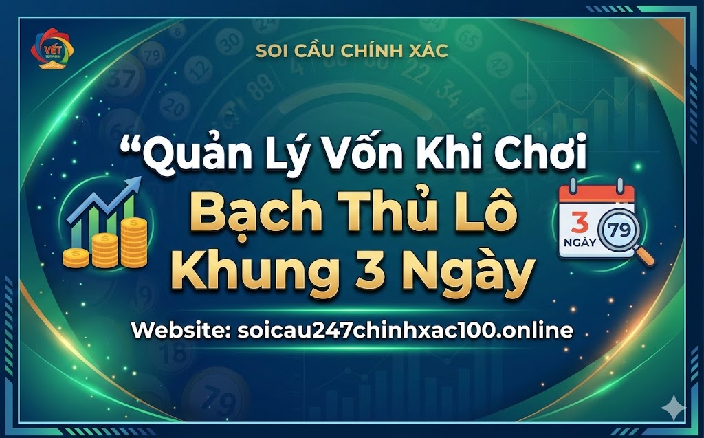 Quản Lý Vốn Khi Chơi Bạch Thủ Lô Khung 3 Ngày